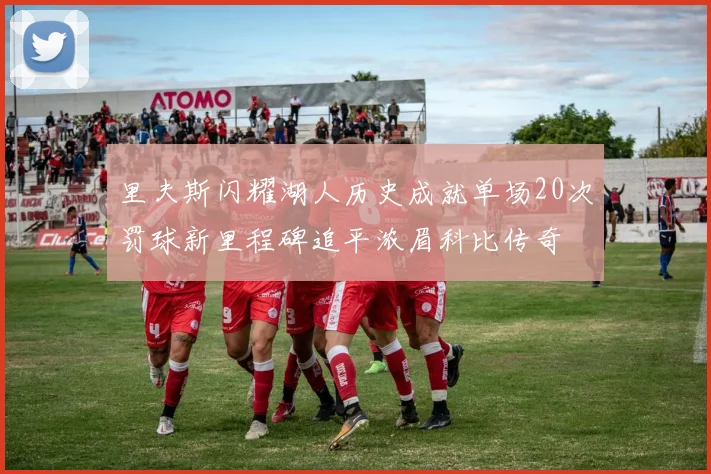 里夫斯闪耀湖人历史成就单场20次罚球新里程碑追平浓眉科比传奇