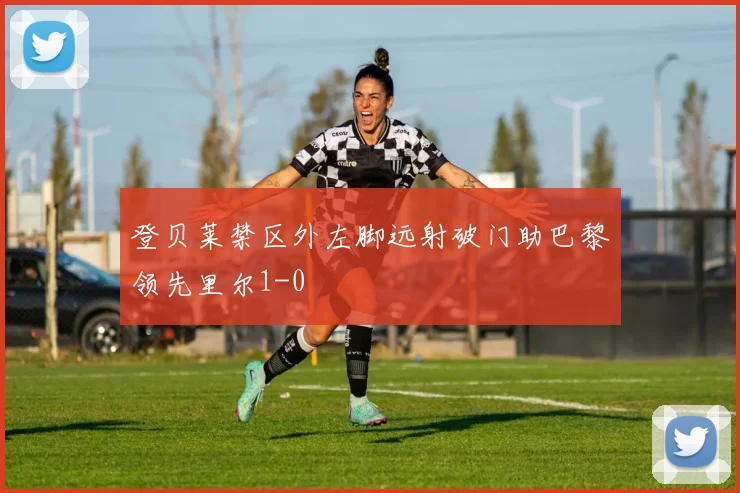 登贝莱禁区外左脚远射破门助巴黎领先里尔1-0