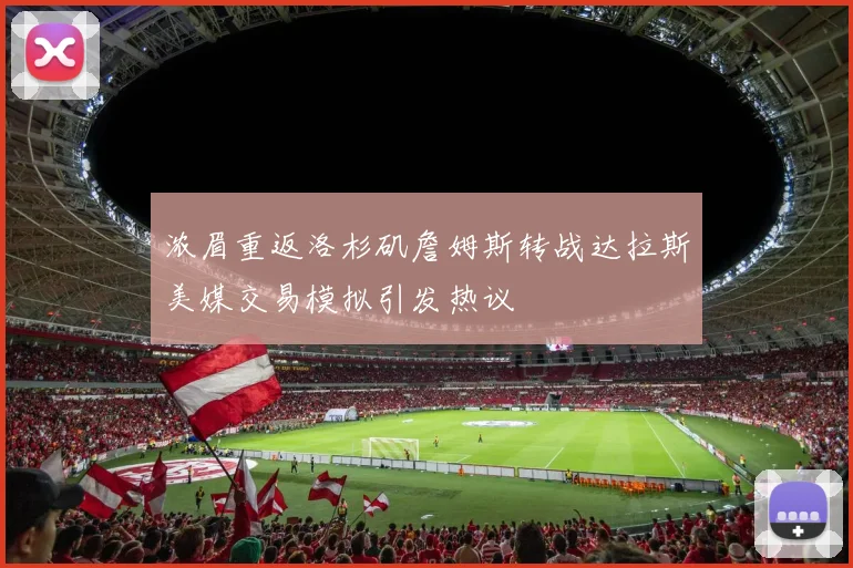 浓眉重返洛杉矶詹姆斯转战达拉斯美媒交易模拟引发热议