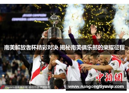 南美解放者杯精彩对决 揭秘南美俱乐部的荣耀征程