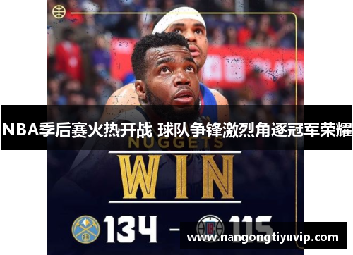 NBA季后赛火热开战 球队争锋激烈角逐冠军荣耀