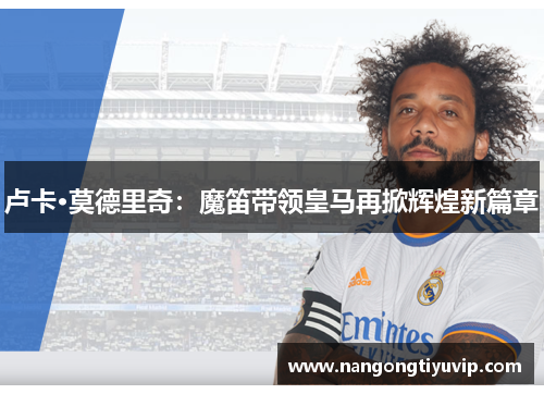 卢卡·莫德里奇：魔笛带领皇马再掀辉煌新篇章