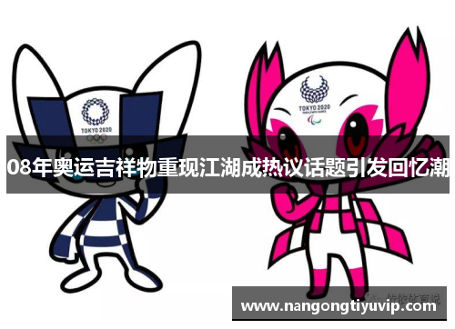 08年奥运吉祥物重现江湖成热议话题引发回忆潮